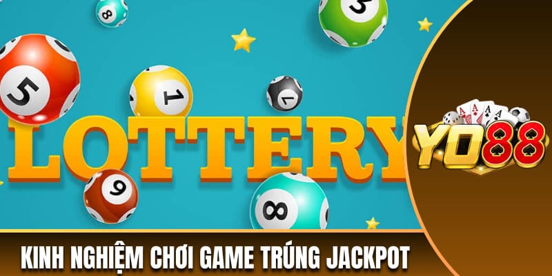 Kinh nghiệm chơi game trúng Jackpot 