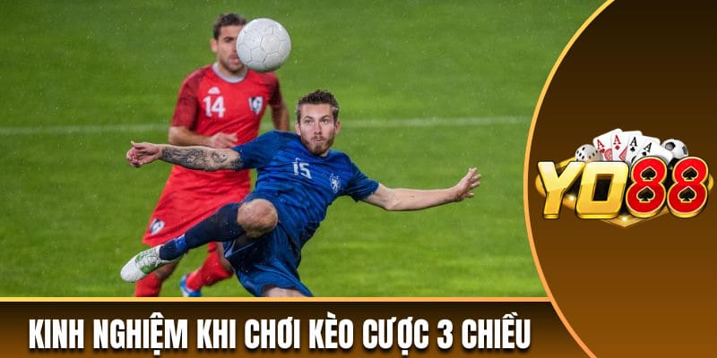 Kinh nghiệm xương máu khi chơi kèo cược 3 chiều